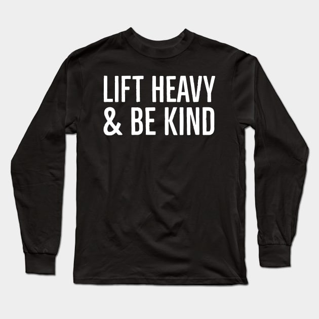 Lift Heavy & Be Kind Long Sleeve T-Shirt by Suzhi Q